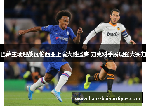 巴萨主场迎战瓦伦西亚上演大胜盛宴 力克对手展现强大实力