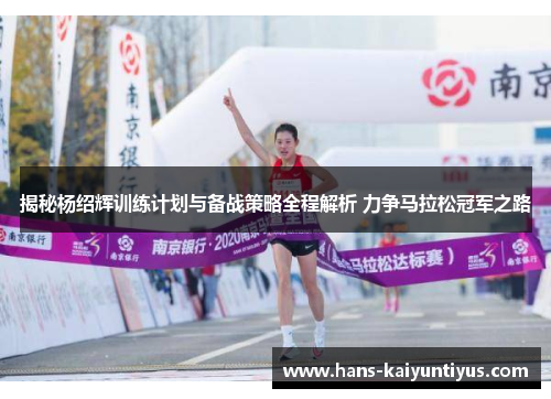 揭秘杨绍辉训练计划与备战策略全程解析 力争马拉松冠军之路