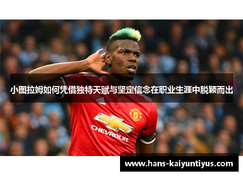 小图拉姆如何凭借独特天赋与坚定信念在职业生涯中脱颖而出