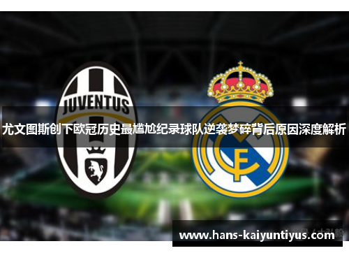 尤文图斯创下欧冠历史最尴尬纪录球队逆袭梦碎背后原因深度解析