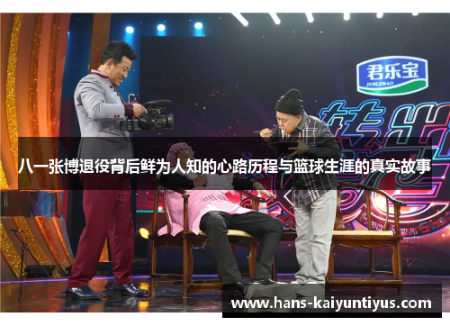 八一张博退役背后鲜为人知的心路历程与篮球生涯的真实故事