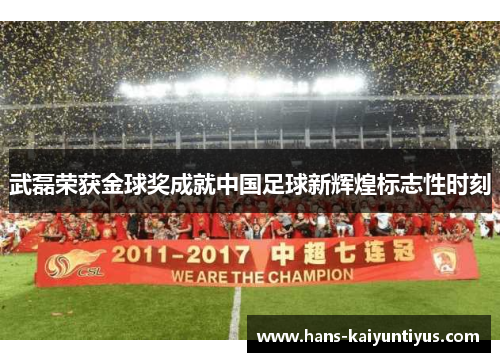 武磊荣获金球奖成就中国足球新辉煌标志性时刻