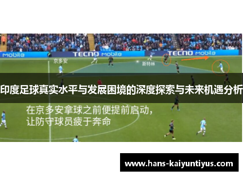 印度足球真实水平与发展困境的深度探索与未来机遇分析