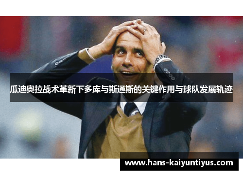 瓜迪奥拉战术革新下多库与斯通斯的关键作用与球队发展轨迹