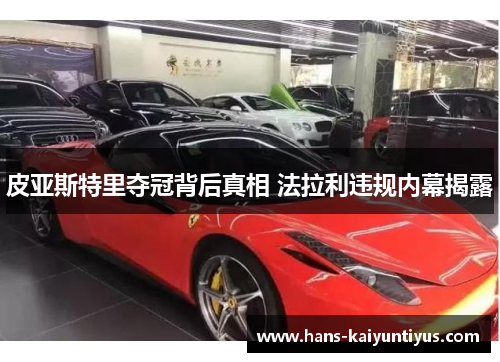 皮亚斯特里夺冠背后真相 法拉利违规内幕揭露