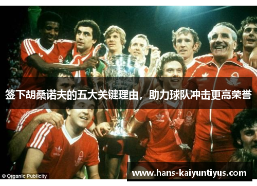 签下胡桑诺夫的五大关键理由，助力球队冲击更高荣誉