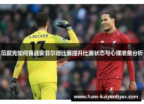 范戴克如何备战安菲尔德比赛提升比赛状态与心理准备分析
