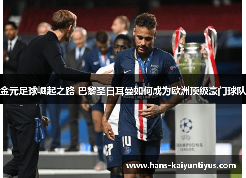 金元足球崛起之路 巴黎圣日耳曼如何成为欧洲顶级豪门球队