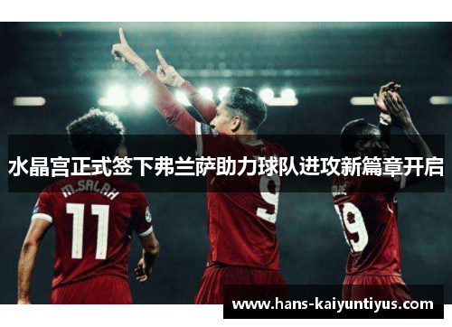 水晶宫正式签下弗兰萨助力球队进攻新篇章开启