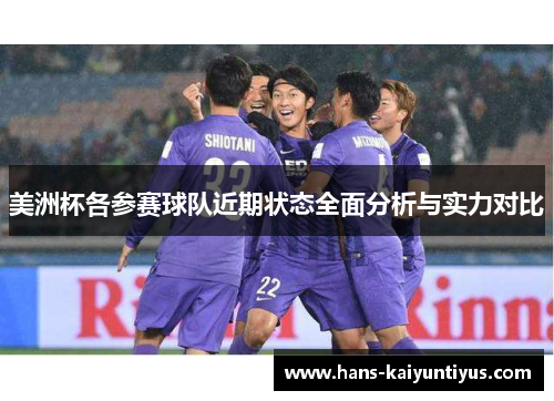 美洲杯各参赛球队近期状态全面分析与实力对比